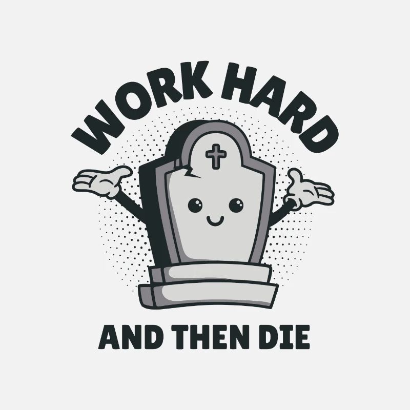 Arbeite hart und stirb dann