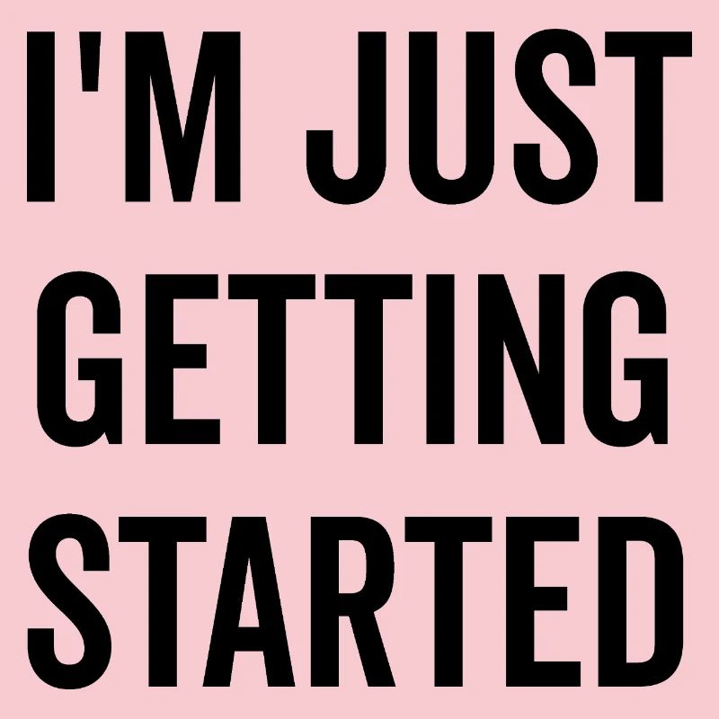 I’m Just Getting Started