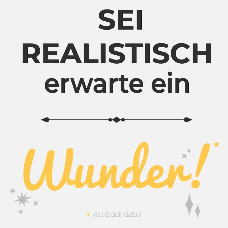 Be realistic – expect a miracle!