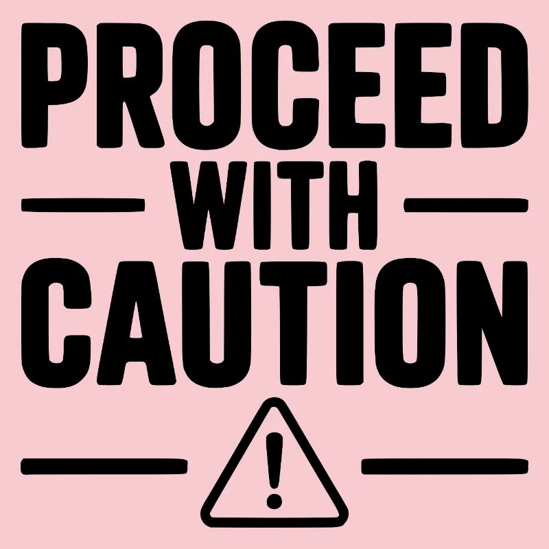 Proceed with Caution