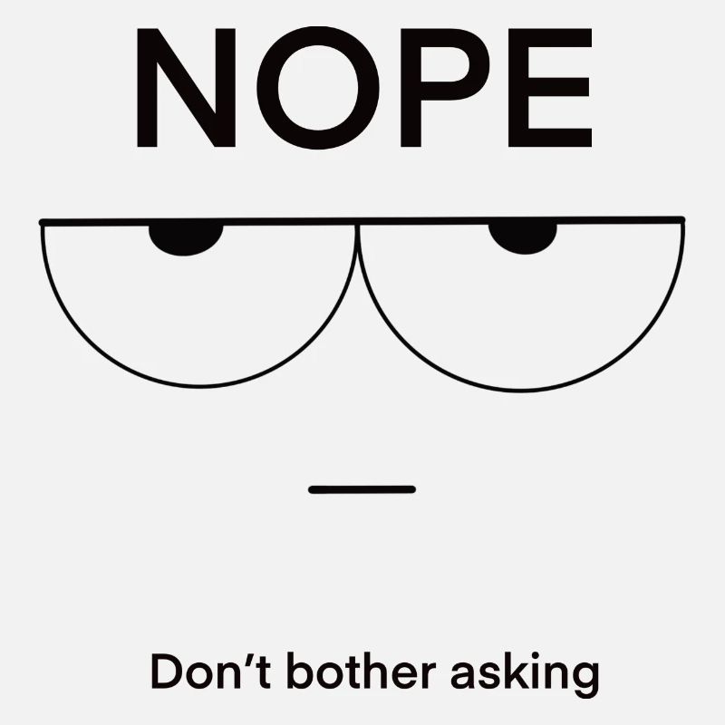 Nope Don't Bother Asking
