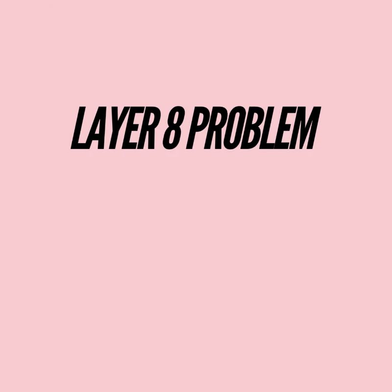 Layer 8 Problem