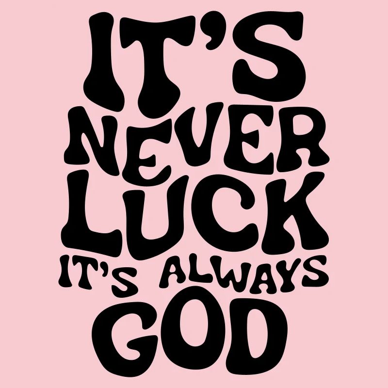it's never luck it's always good