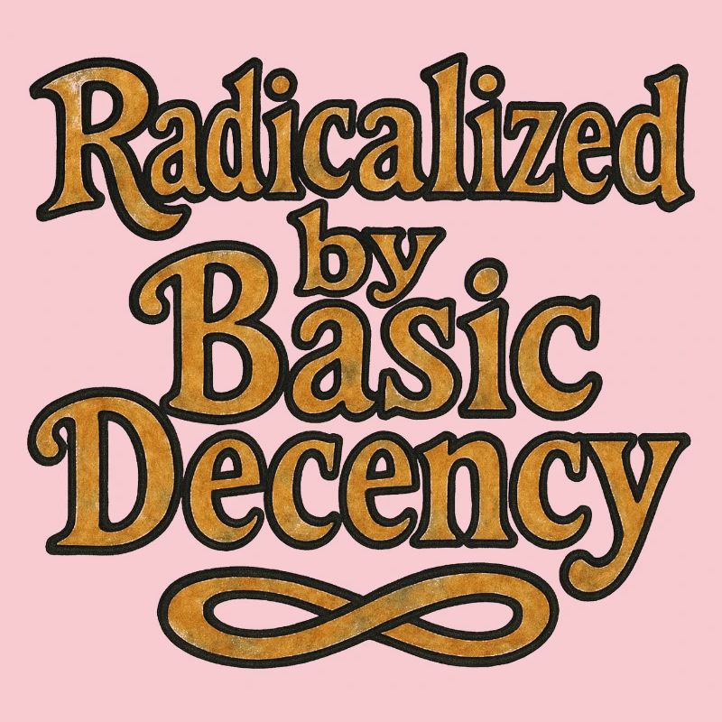 Radicalized by Basic Decency