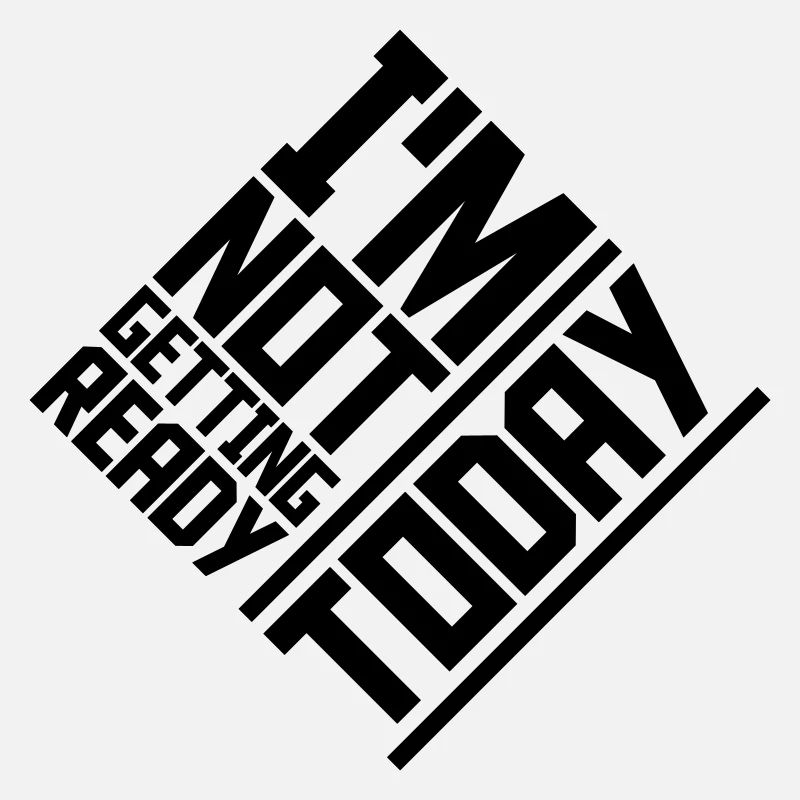 not getting ready today
