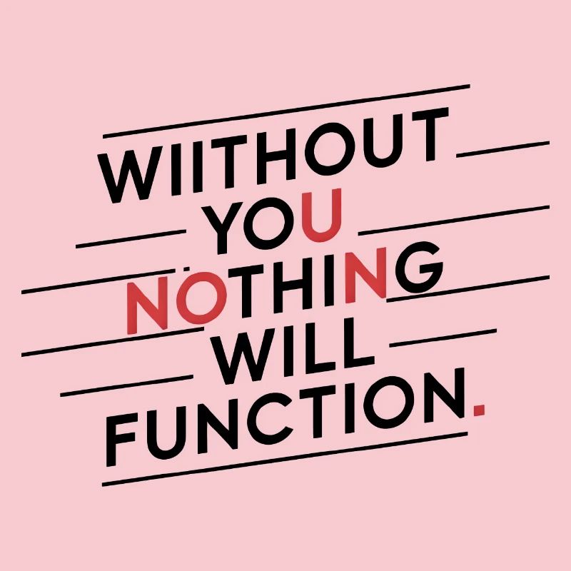 without you nothing will function