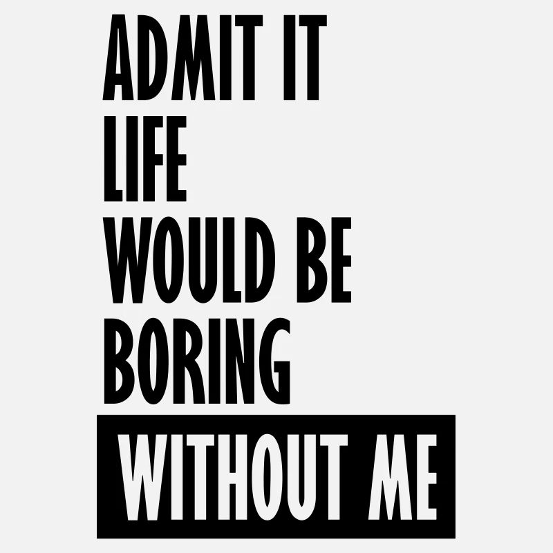 boring life without me