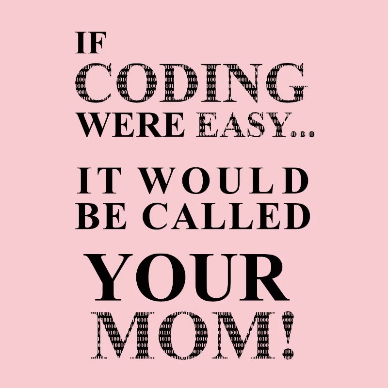 IF Coding Were Easy ... It Would Be Calles Your Mom!