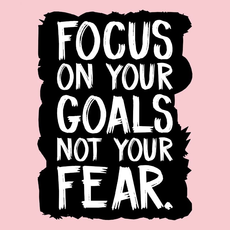 Concentrez-vous sur vos objectifs, pas sur votre peur