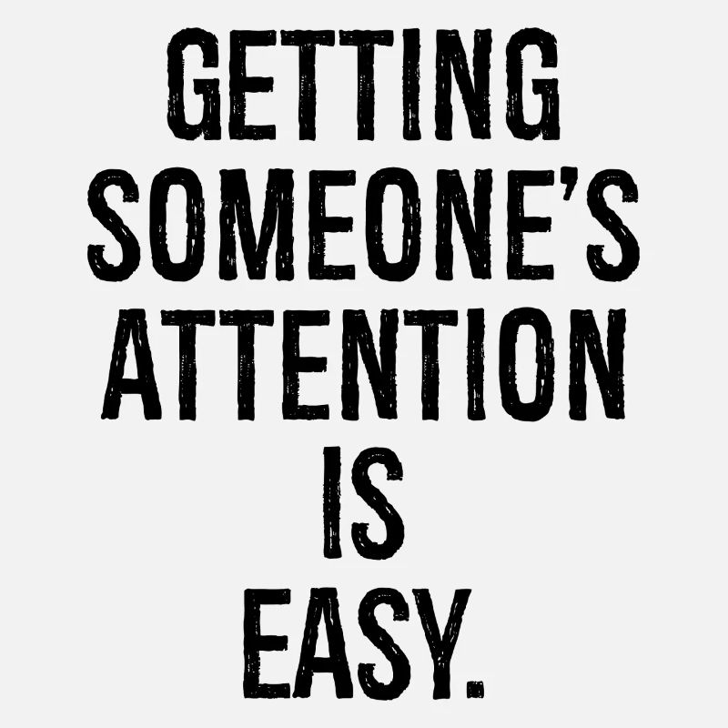 getting someone attention is easy