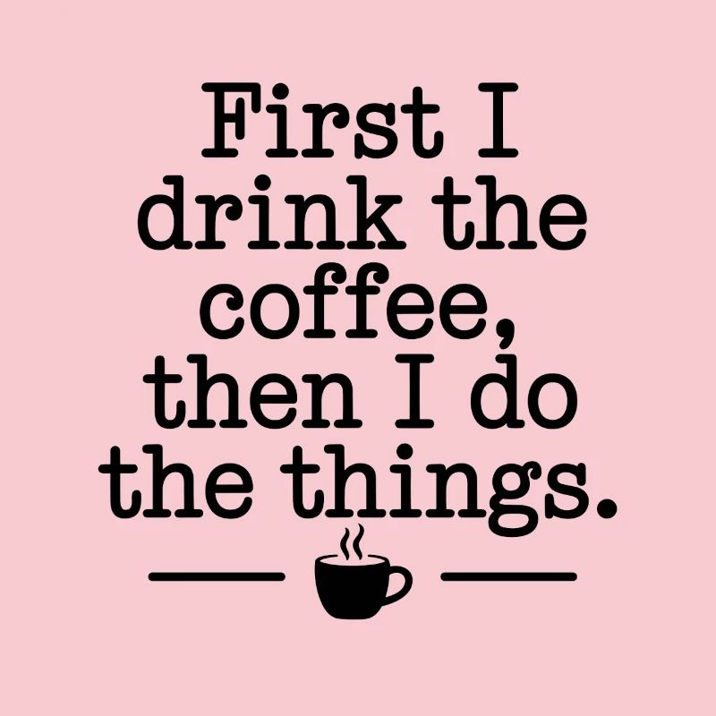 Coffee Saying First I Drink Coffee Coffee Drinker