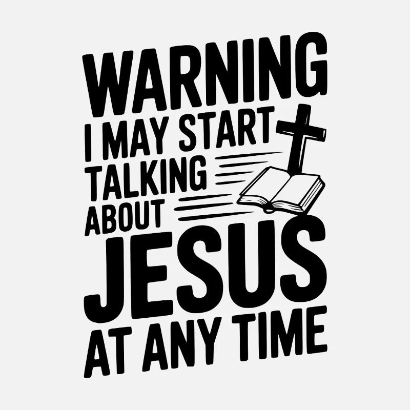 Warning I May Start Talking About Jesus Anytime