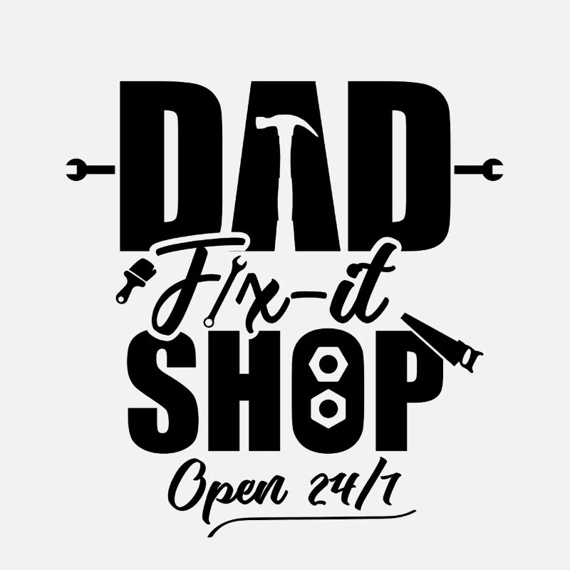 Dad Fix it Shop / Open 24/7