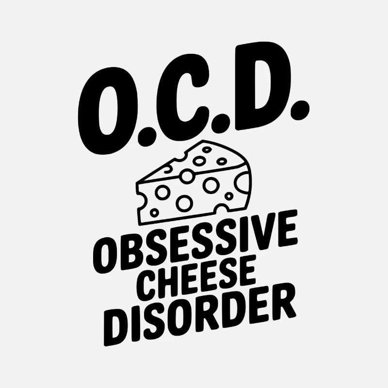 O.C.D. Obsessive Cheese Disorder