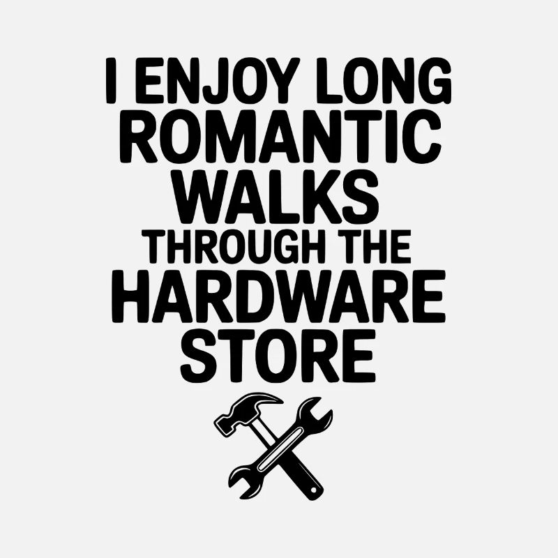 I Enjoy Long Romantic Walks Through the Hardware