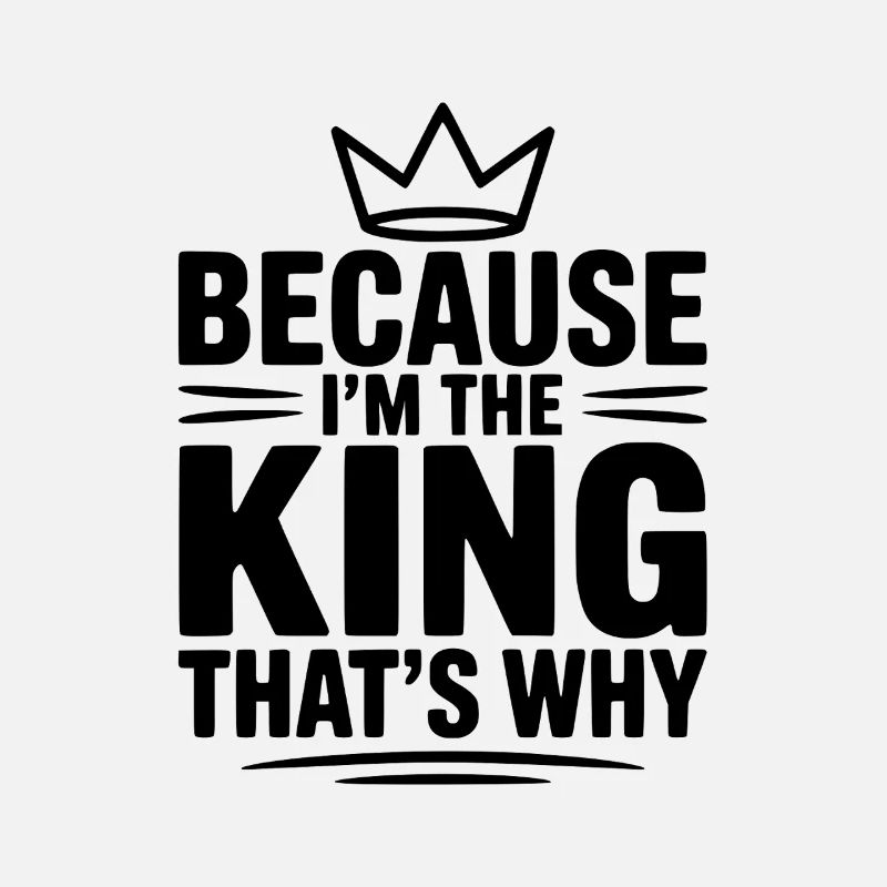 Because I'm the King That's Why