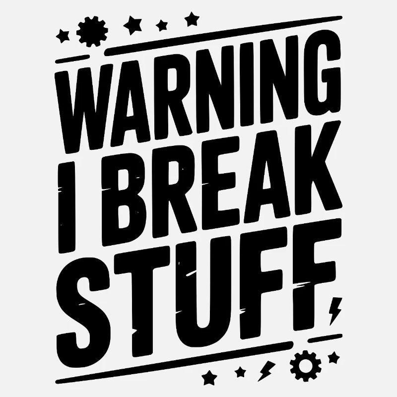 Warning I Break Stuff