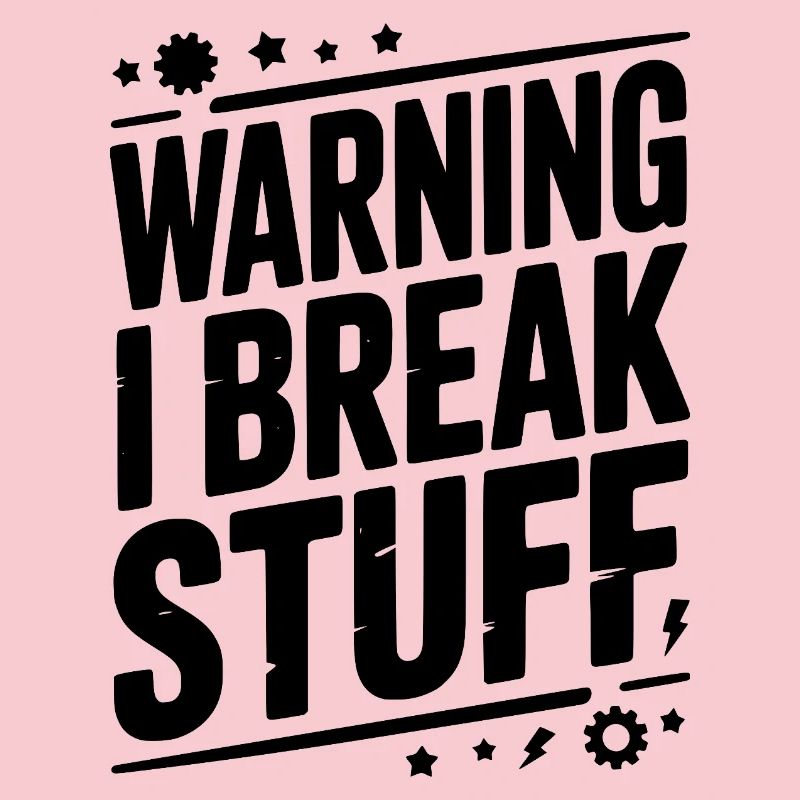 Warning I Break Stuff