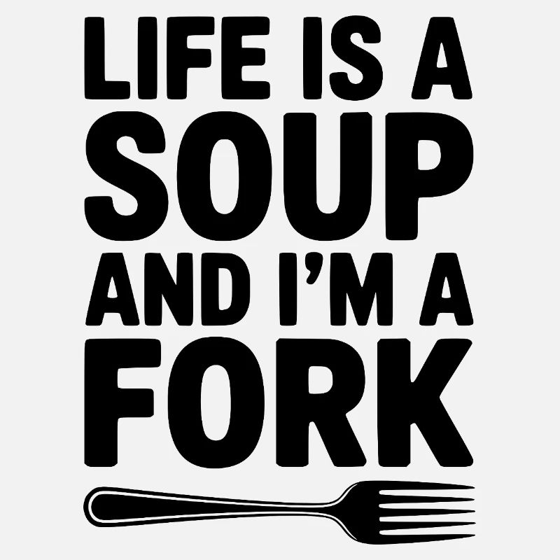 Das Leben ist eine Suppe und ich bin eine Gabel