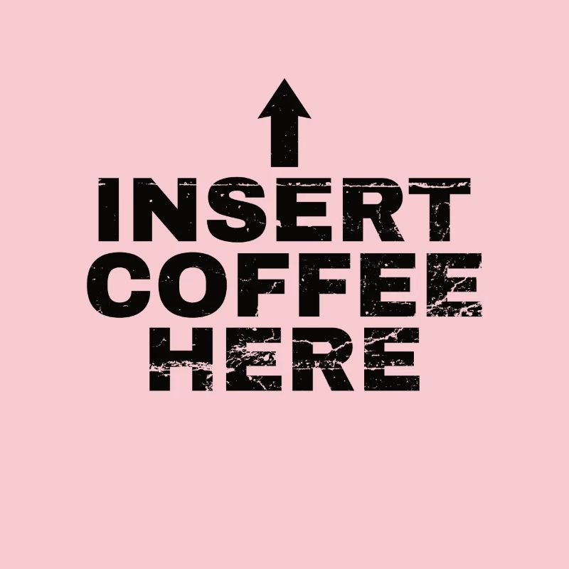 Insert Coffee Here Coffee Drinker Joke