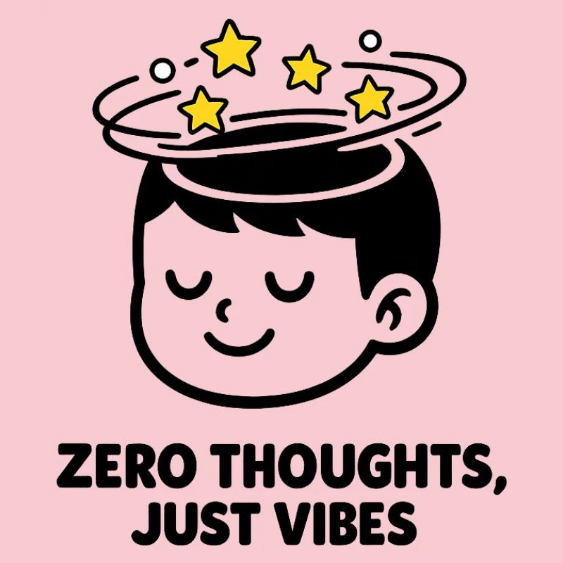 Zero Thoughts, Just Vibes