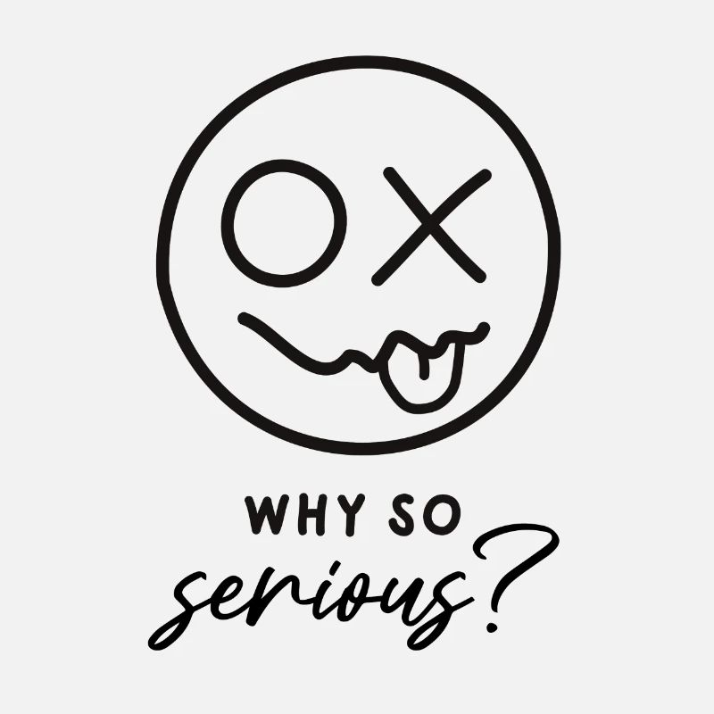 Why so serious?