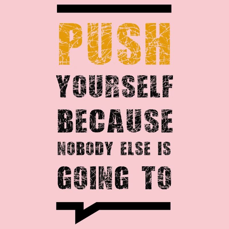 Push Yourself Because Nobody Else Is Going To