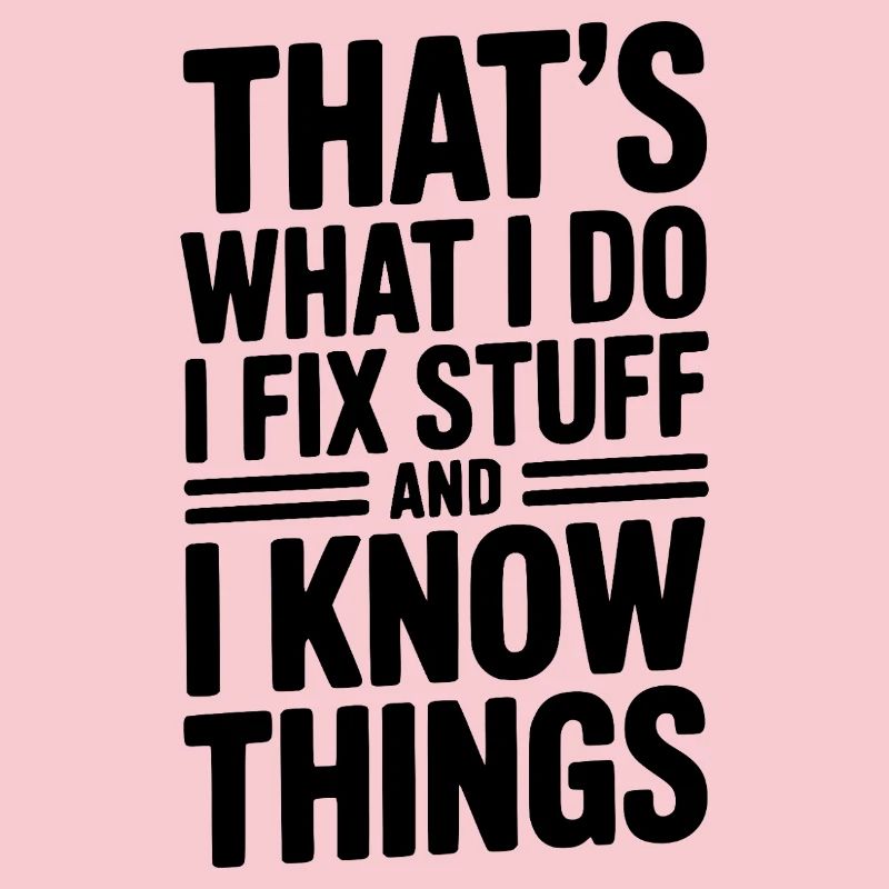 That’s What I Do I Fix Stuff and I Know Things