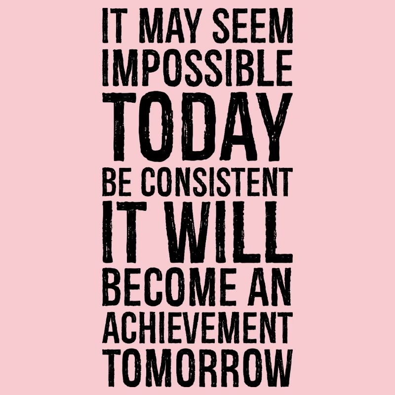 it may seem impossible today be consistent it