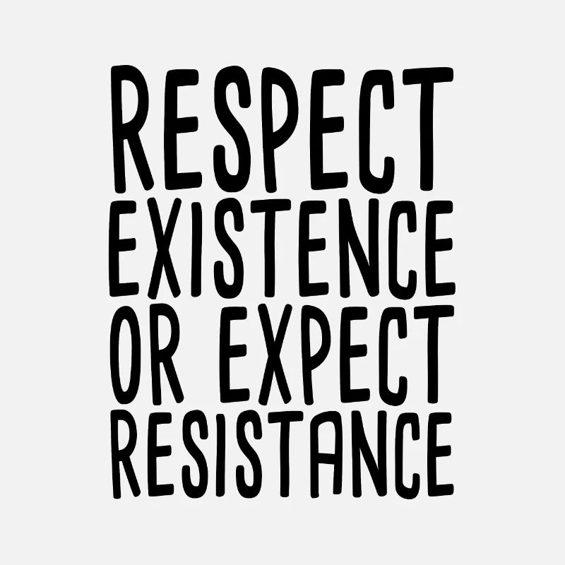Respect Existence Or Expect Resistance
