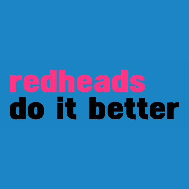 redheads do it better (redheads do it better)