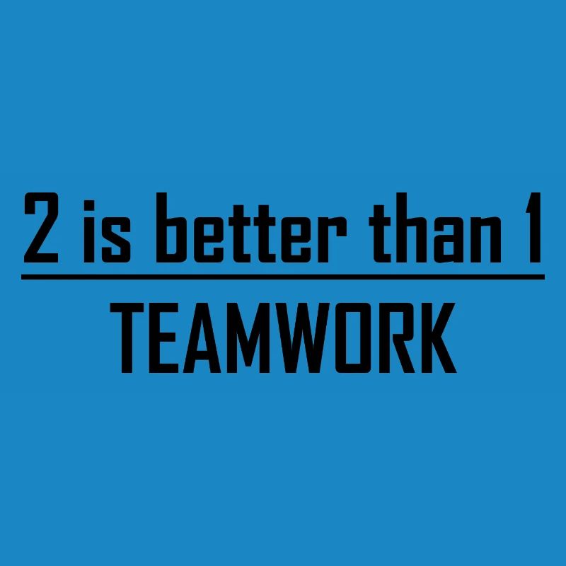 2 is better than 1 -Teamwork