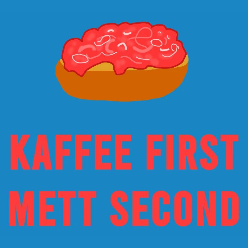 Coffee first Mett second Breakfast Mettbrötchen
