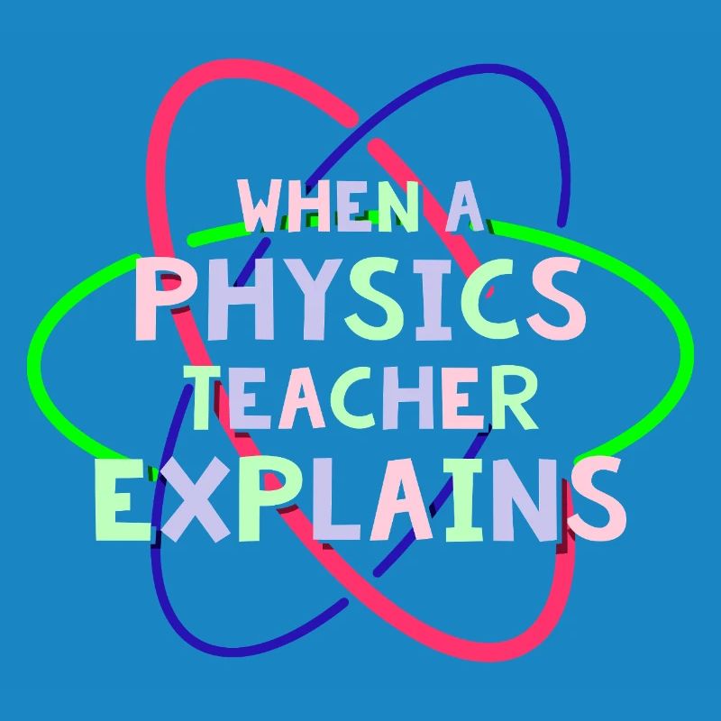 Physics Physicist Physics Student Physics Teacher