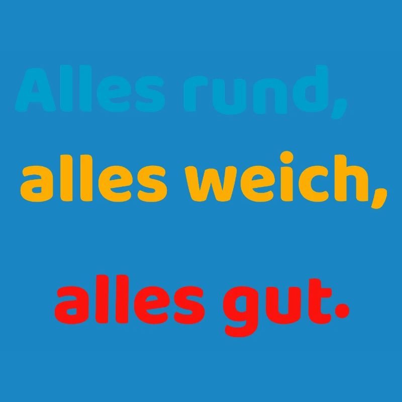 Everything round, everything soft, everything good.