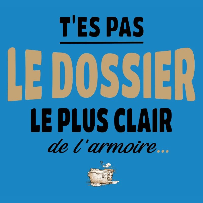 T’es pas le dossier le plus clair de l’armoire