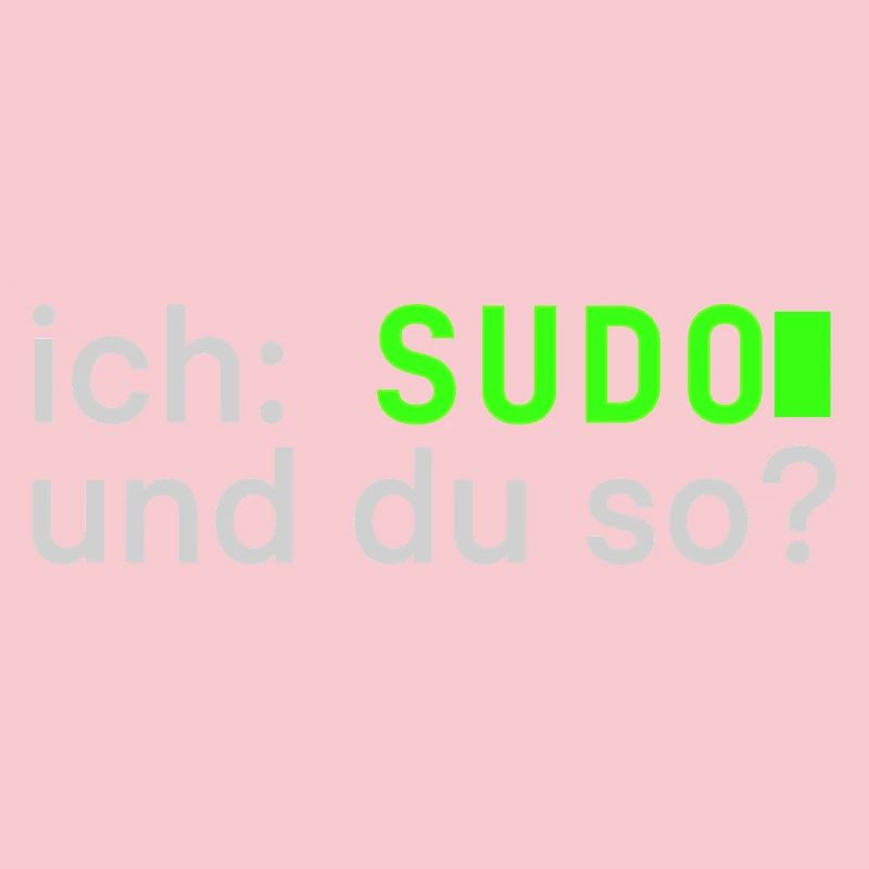 ich: SUDO und du so? Linux Spruch - Programmierer