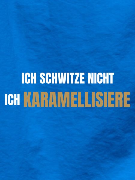 Ich schwitze nicht ich karamellisiere