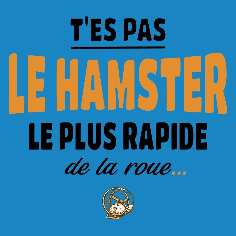T’es pas le hamster le plus rapide de la roue