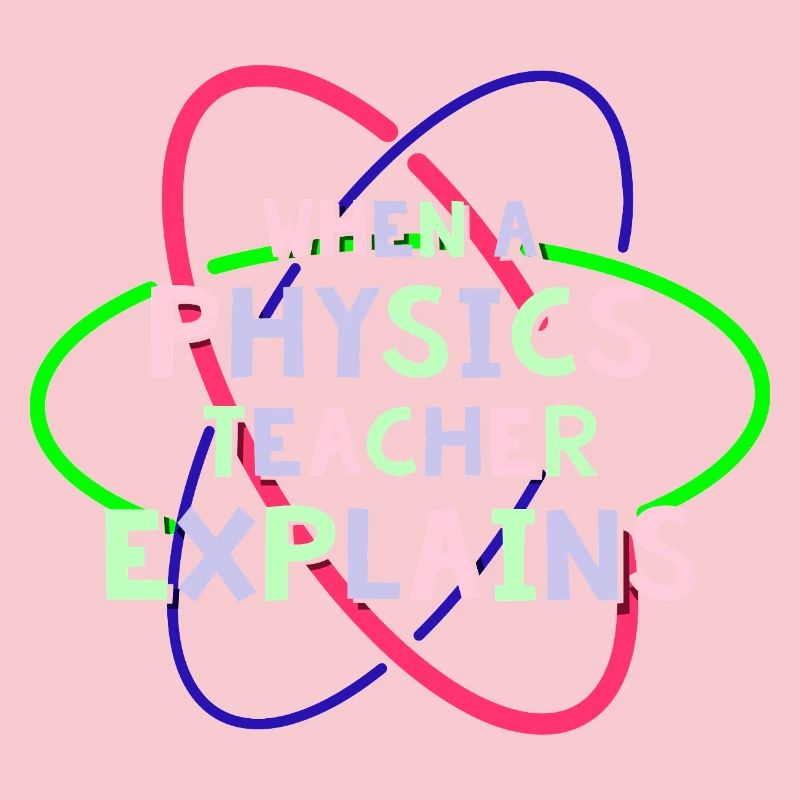 Physics Physicist Physics Student Physics Teacher