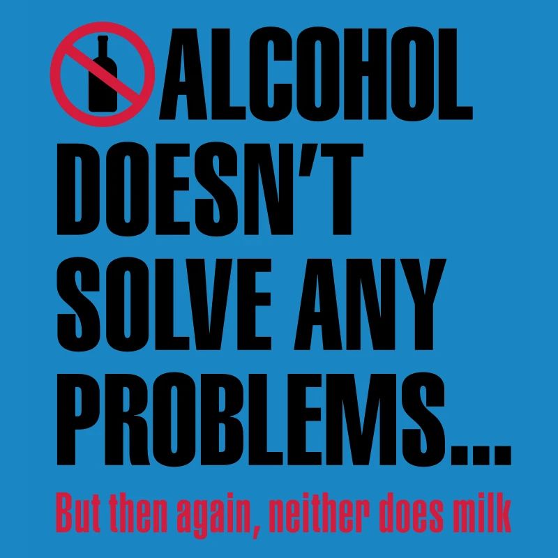 Alcohol does not solve any problems ... But then