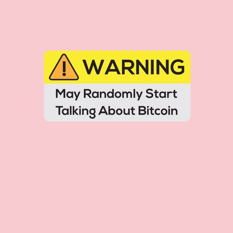 Warning: May Randomly Start Talking About Bitcoin