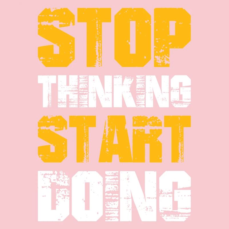 Stop Thinking Start Doing