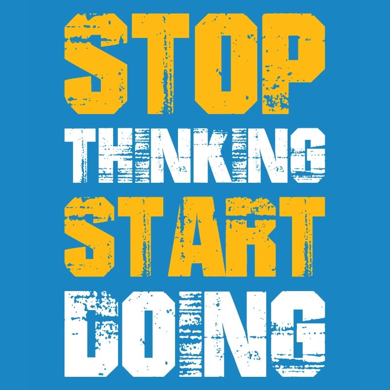 Stop Thinking Start Doing