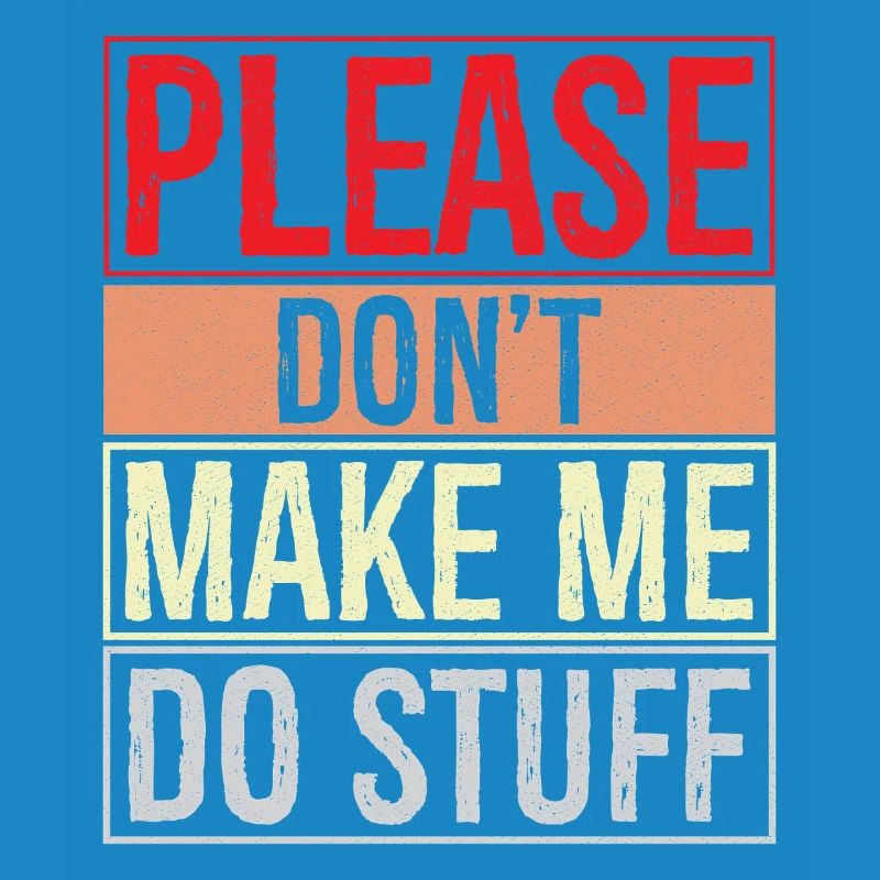 please don't make me do stuff