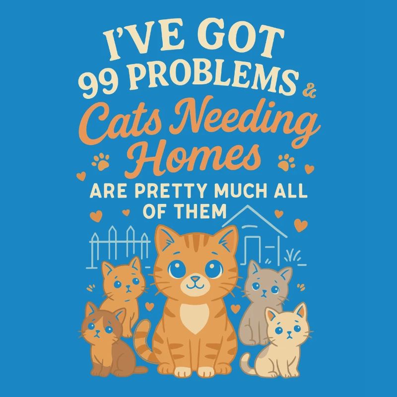 I have 99 problems & cats that need a home