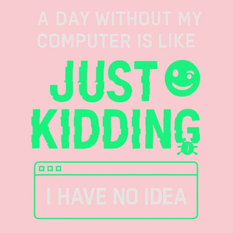 A day without my computer is like a joke,