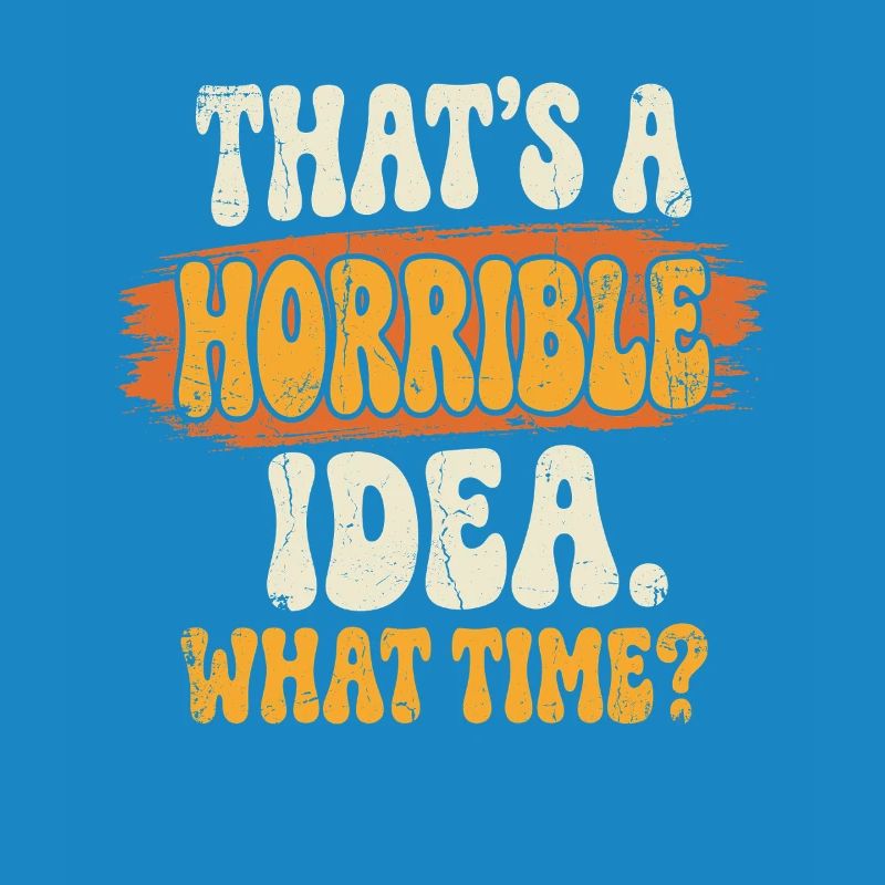 Horrible idea time saying