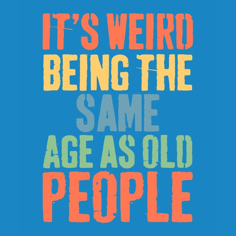 Weird Being the Same Age as Old People