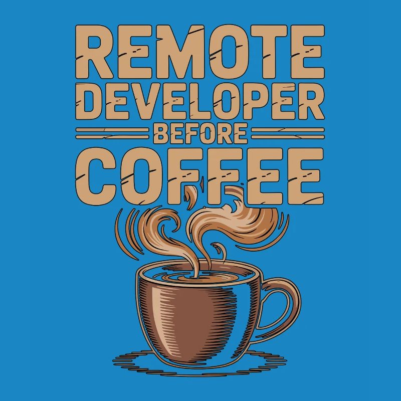 Remote Developer Before Remote Coder Coffee Lover